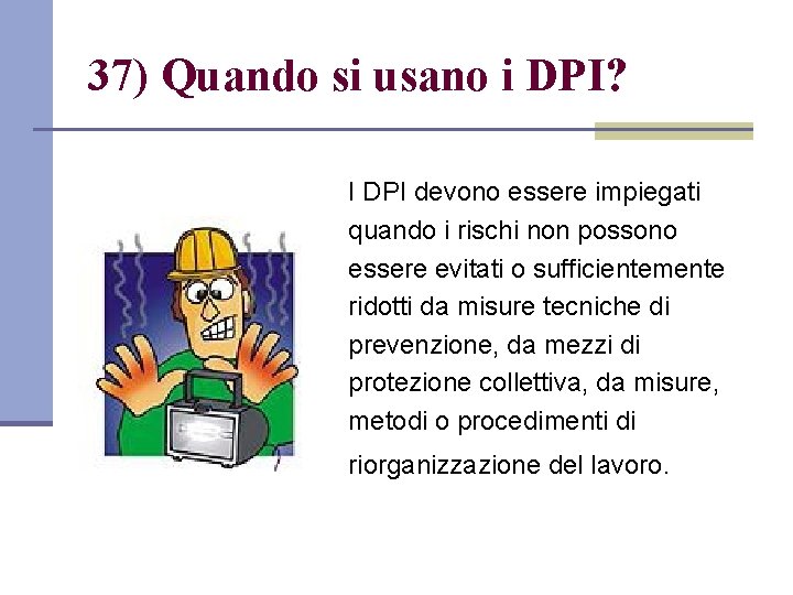 37) Quando si usano i DPI? I DPI devono essere impiegati quando i rischi