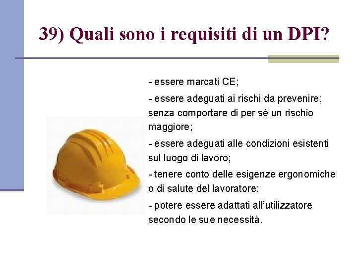 39) Quali sono i requisiti di un DPI? - essere marcati CE; - essere