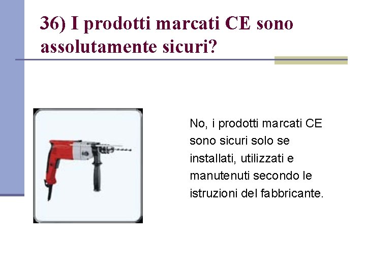 36) I prodotti marcati CE sono assolutamente sicuri? No, i prodotti marcati CE sono