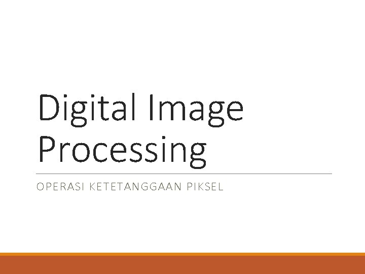 Digital Image Processing OPERASI KETETANGGAAN PIKSEL 