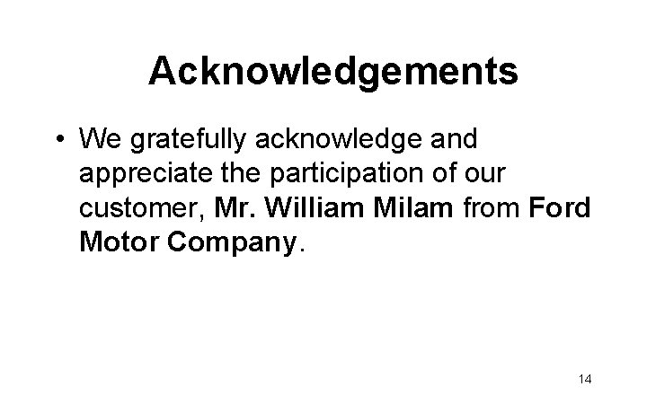 Acknowledgements • We gratefully acknowledge and appreciate the participation of our customer, Mr. William