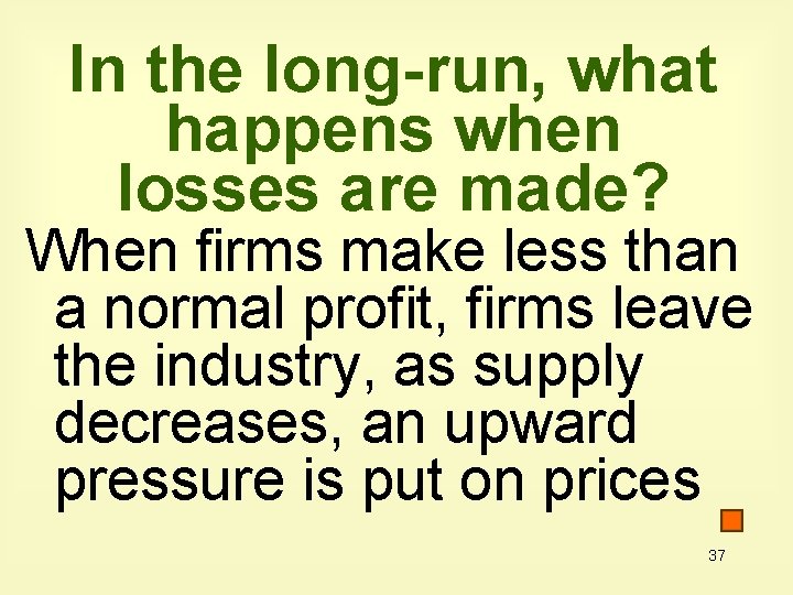 In the long-run, what happens when losses are made? When firms make less than