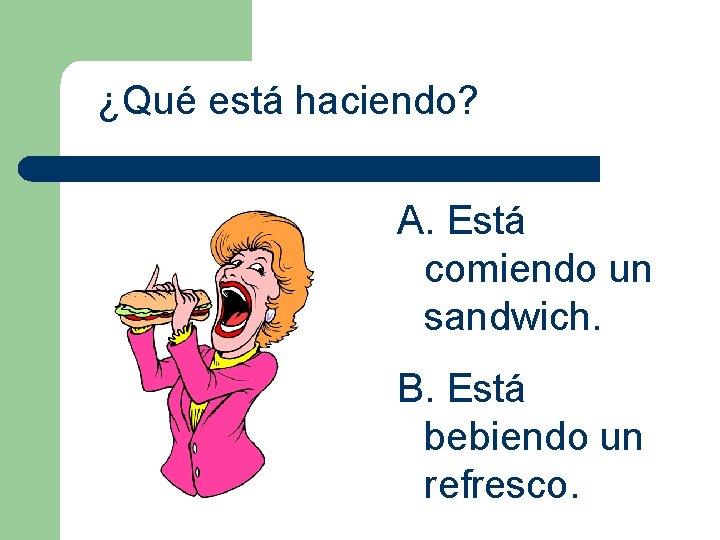 ¿Qué está haciendo? A. Está comiendo un sandwich. B. Está bebiendo un refresco. 