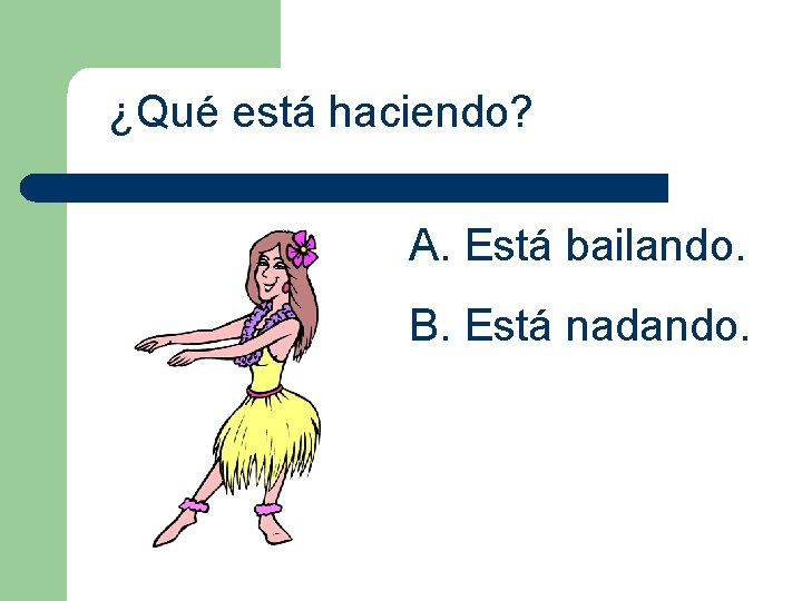 ¿Qué está haciendo? A. Está bailando. B. Está nadando. 