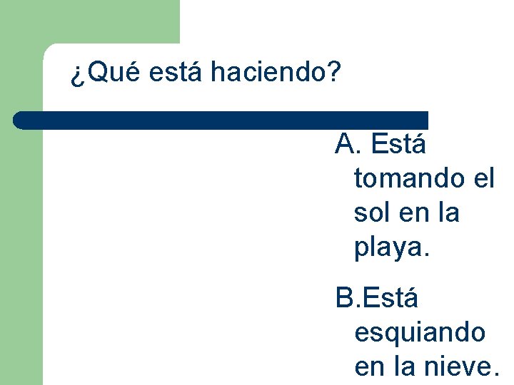 ¿Qué está haciendo? A. Está tomando el sol en la playa. B. Está esquiando