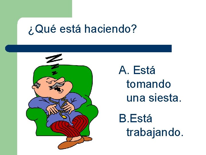 ¿Qué está haciendo? A. Está tomando una siesta. B. Está trabajando. 