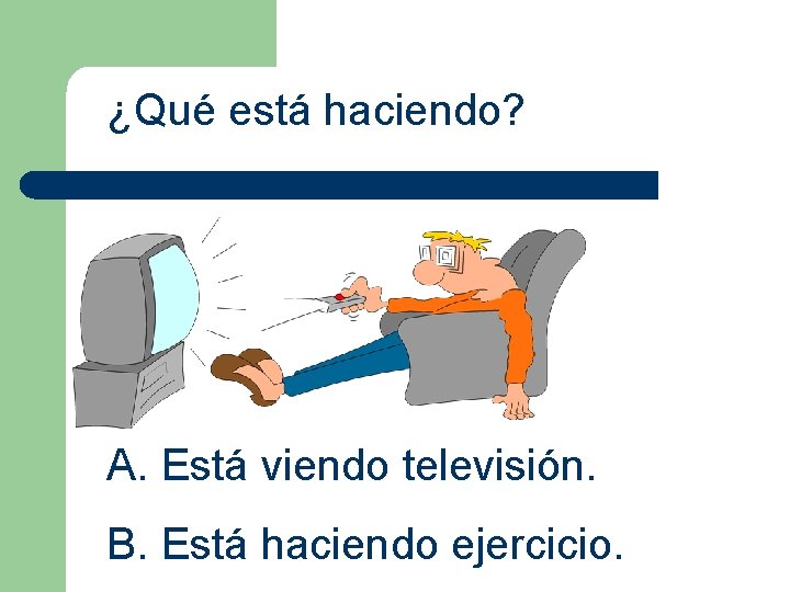 ¿Qué está haciendo? A. Está viendo televisión. B. Está haciendo ejercicio. 