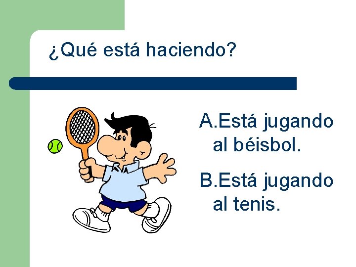 ¿Qué está haciendo? A. Está jugando al béisbol. B. Está jugando al tenis. 