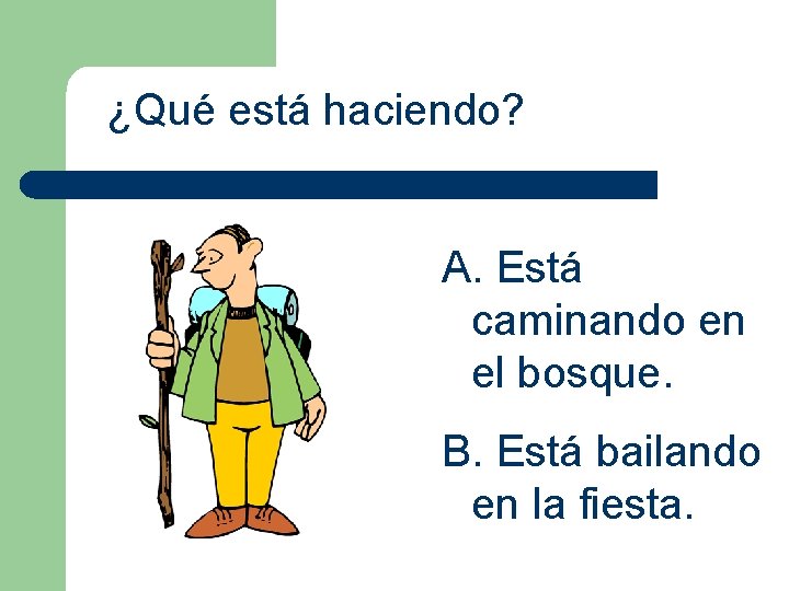 ¿Qué está haciendo? A. Está caminando en el bosque. B. Está bailando en la