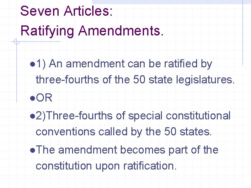 Seven Articles: Ratifying Amendments. ● 1) An amendment can be ratified by three-fourths of