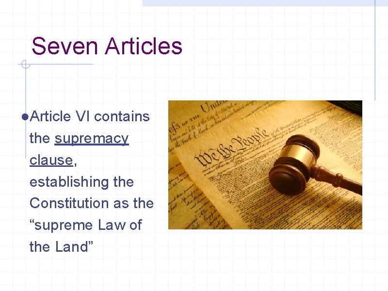 Seven Articles ●Article VI contains the supremacy clause, establishing the Constitution as the “supreme