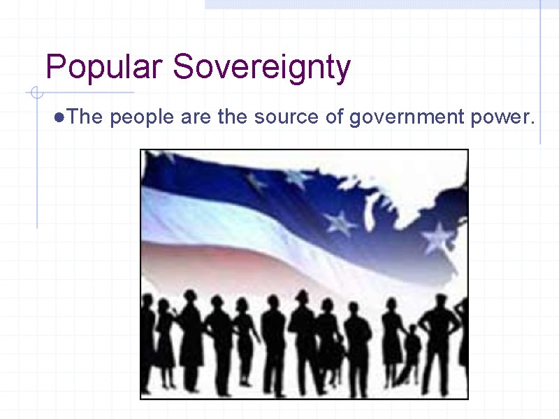 Popular Sovereignty ●The people are the source of government power. 