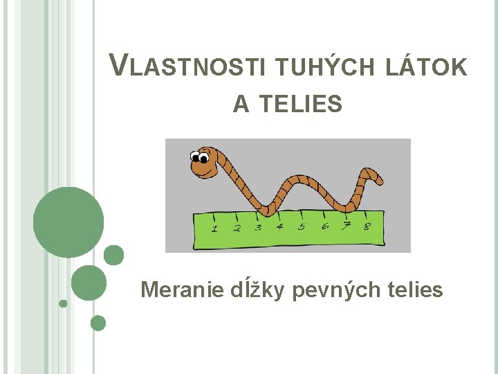 VLASTNOSTI TUHÝCH LÁTOK A TELIES Meranie dĺžky pevných telies 