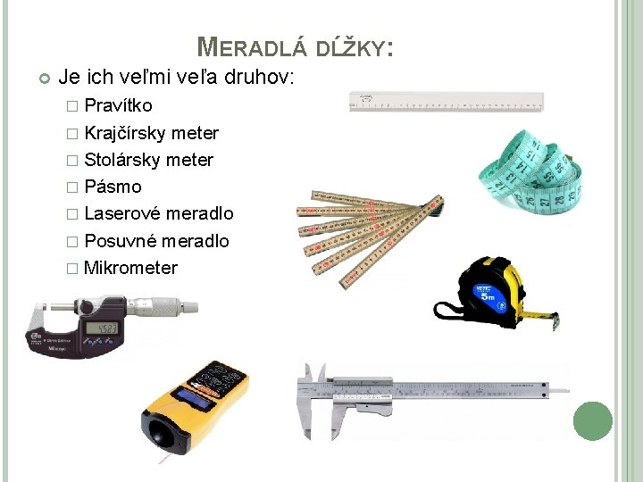 MERADLÁ DĹŽKY: Je ich veľmi veľa druhov: � Pravítko � Krajčírsky meter � Stolársky