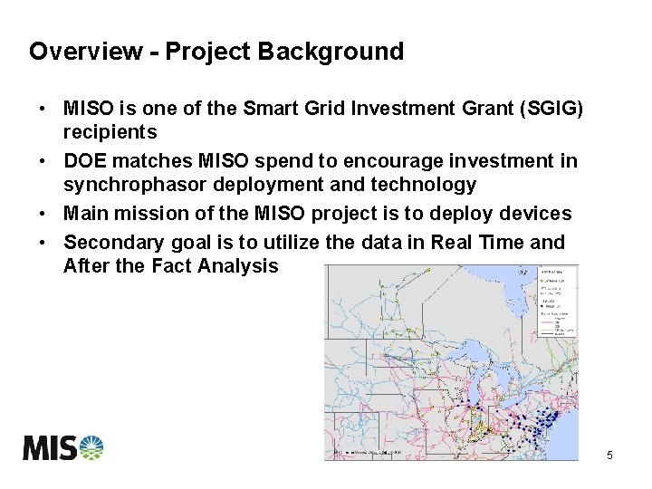 Overview - Project Background • MISO is one of the Smart Grid Investment Grant