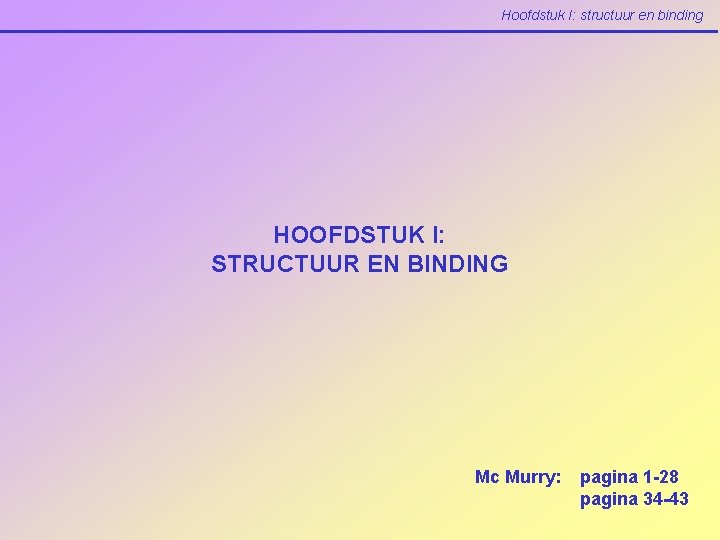 Hoofdstuk I: structuur en binding HOOFDSTUK I: STRUCTUUR EN BINDING Mc Murry: pagina 1