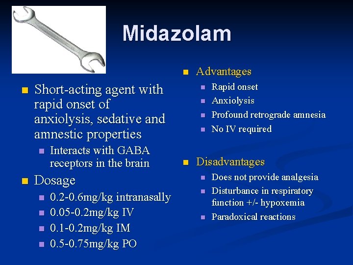 Midazolam n n Short-acting agent with rapid onset of anxiolysis, sedative and amnestic properties