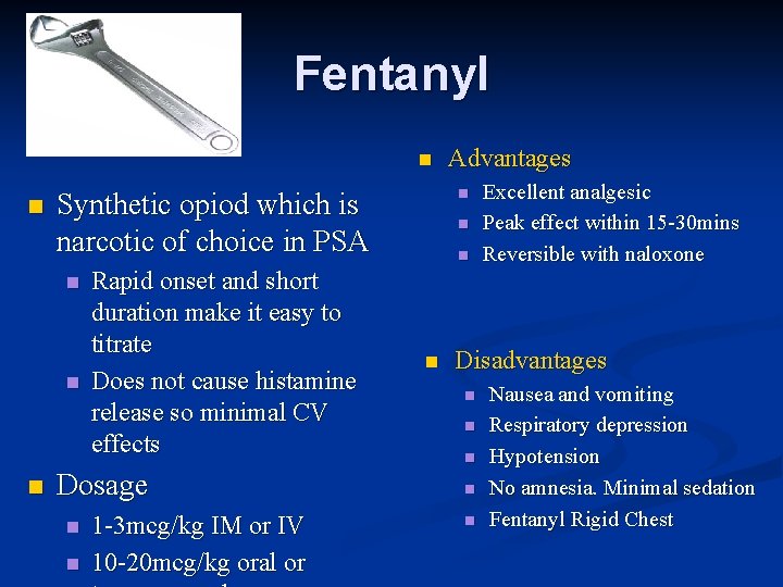 Fentanyl n n n Synthetic opiod which is narcotic of choice in PSA n