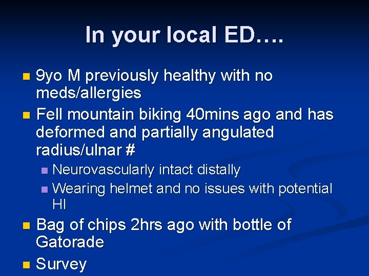 In your local ED…. 9 yo M previously healthy with no meds/allergies n Fell