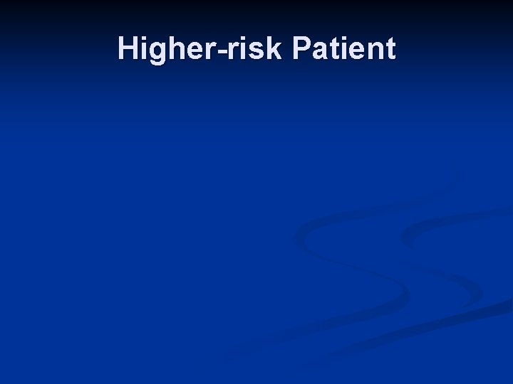 Higher-risk Patient 
