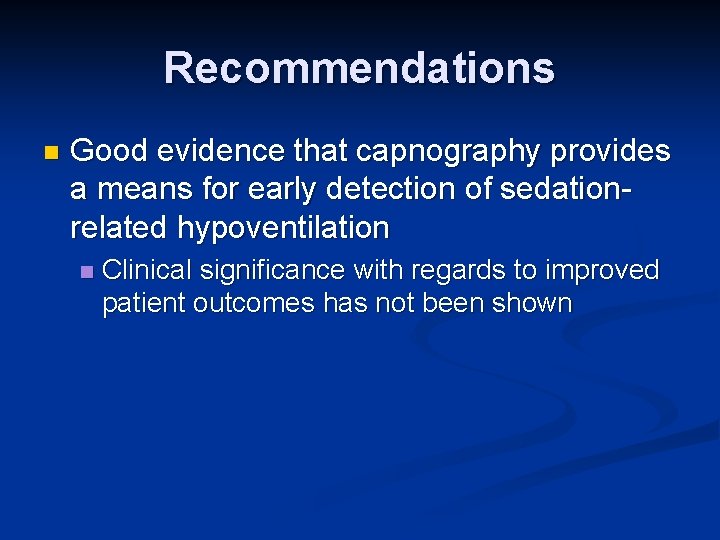 Recommendations n Good evidence that capnography provides a means for early detection of sedationrelated