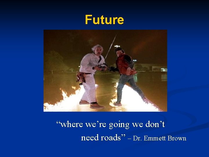 Future “where we’re going we don’t need roads” – Dr. Emmett Brown 