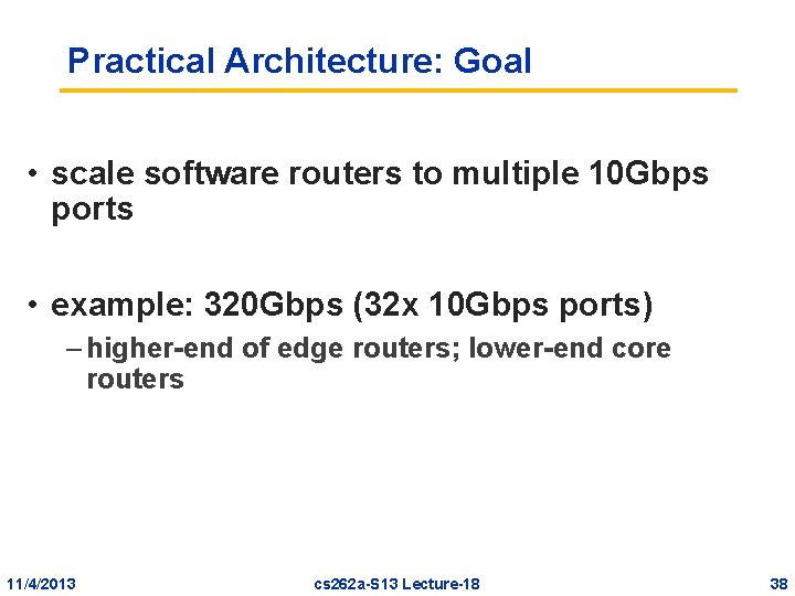 Practical Architecture: Goal • scale software routers to multiple 10 Gbps ports • example: Practical Architecture: Goal • scale software routers to multiple 10 Gbps ports • example: