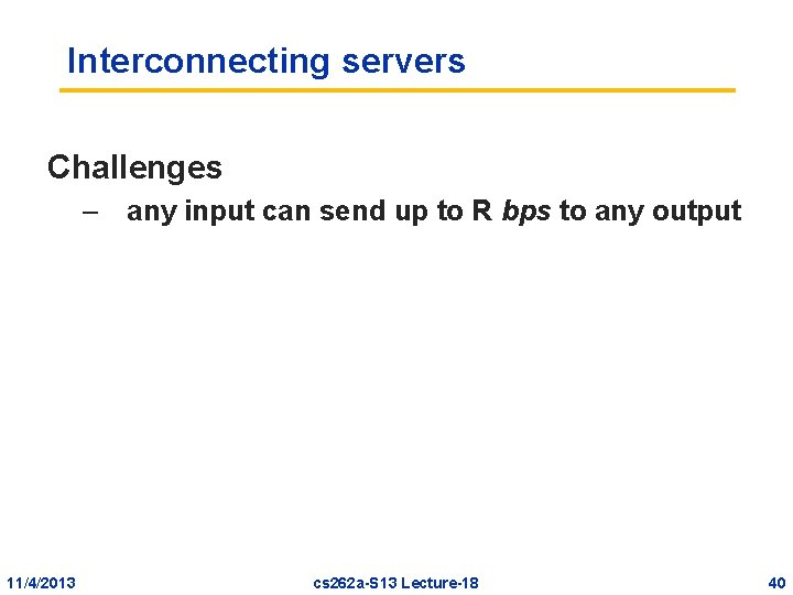 Interconnecting servers Challenges – any input can send up to R bps to any Interconnecting servers Challenges – any input can send up to R bps to any