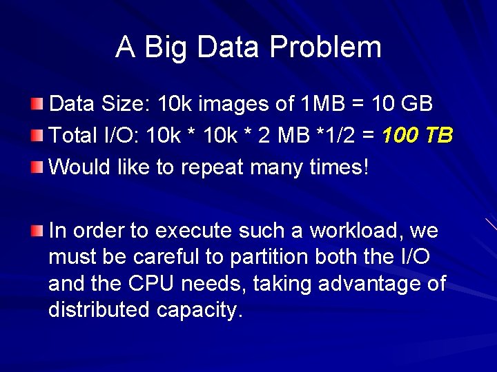 A Big Data Problem Data Size: 10 k images of 1 MB = 10