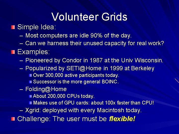 Volunteer Grids Simple Idea: – Most computers are idle 90% of the day. –