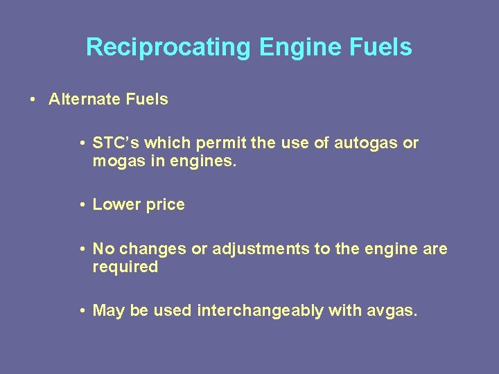 Reciprocating Engine Fuels • Alternate Fuels • STC’s which permit the use of autogas Reciprocating Engine Fuels • Alternate Fuels • STC’s which permit the use of autogas