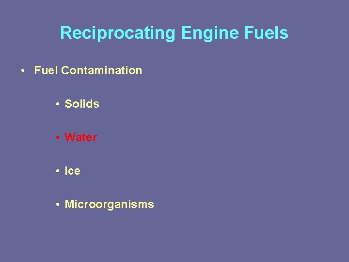 Reciprocating Engine Fuels • Fuel Contamination • Solids • Water • Ice • Microorganisms Reciprocating Engine Fuels • Fuel Contamination • Solids • Water • Ice • Microorganisms