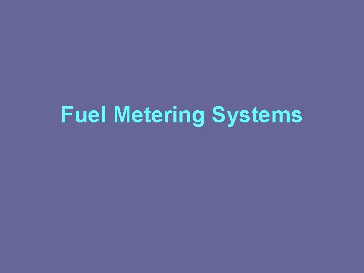 Fuel Metering Systems Fuel Metering Systems