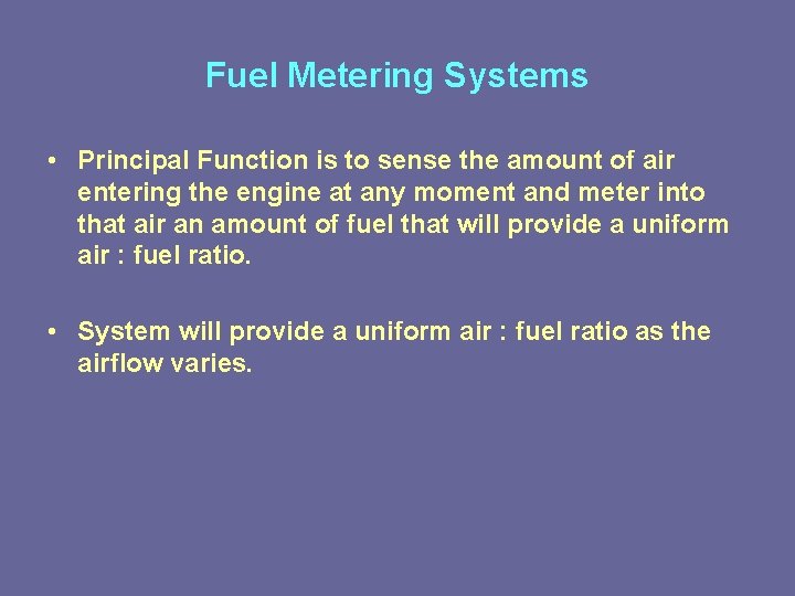 Fuel Metering Systems • Principal Function is to sense the amount of air entering Fuel Metering Systems • Principal Function is to sense the amount of air entering