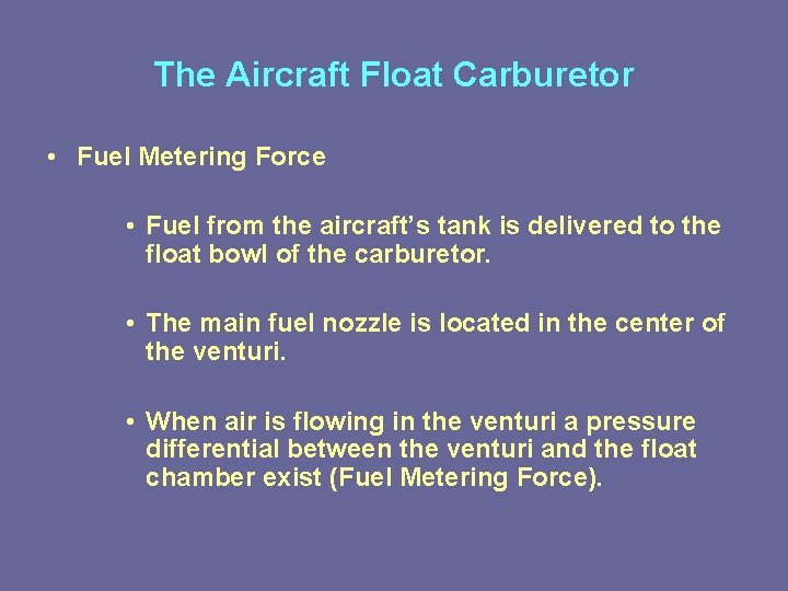 The Aircraft Float Carburetor • Fuel Metering Force • Fuel from the aircraft’s tank The Aircraft Float Carburetor • Fuel Metering Force • Fuel from the aircraft’s tank