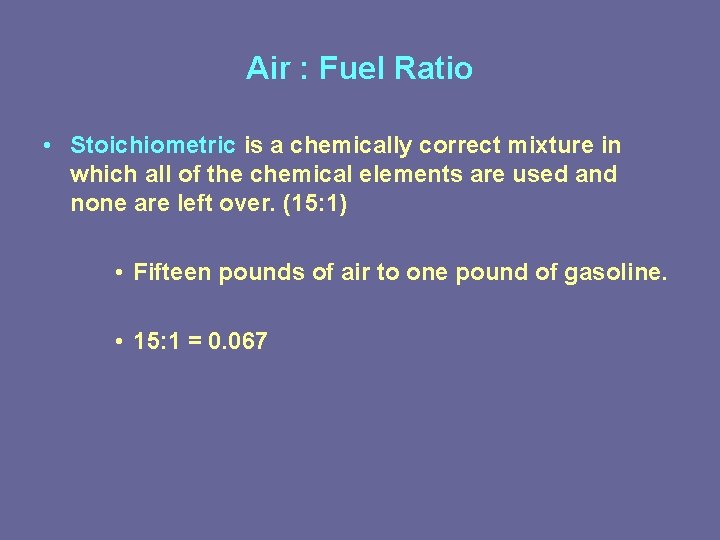 Air : Fuel Ratio • Stoichiometric is a chemically correct mixture in which all Air : Fuel Ratio • Stoichiometric is a chemically correct mixture in which all