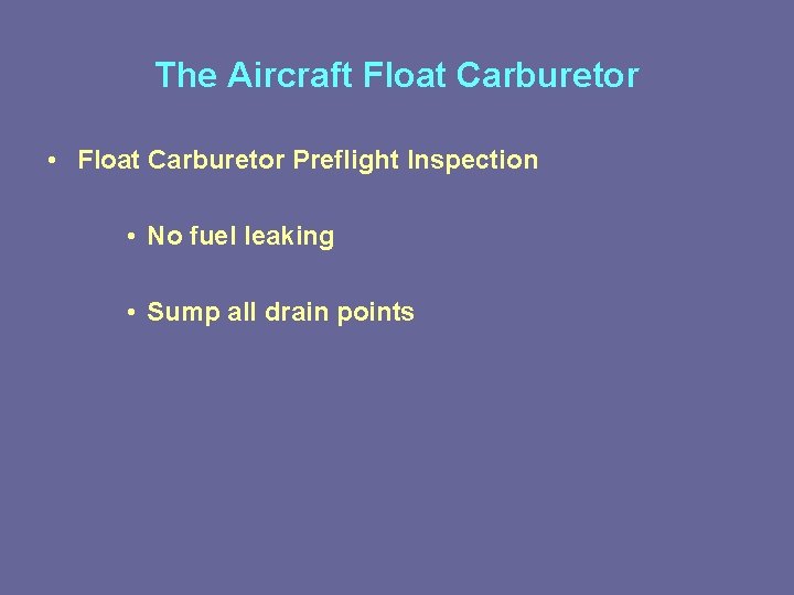 The Aircraft Float Carburetor • Float Carburetor Preflight Inspection • No fuel leaking • The Aircraft Float Carburetor • Float Carburetor Preflight Inspection • No fuel leaking •