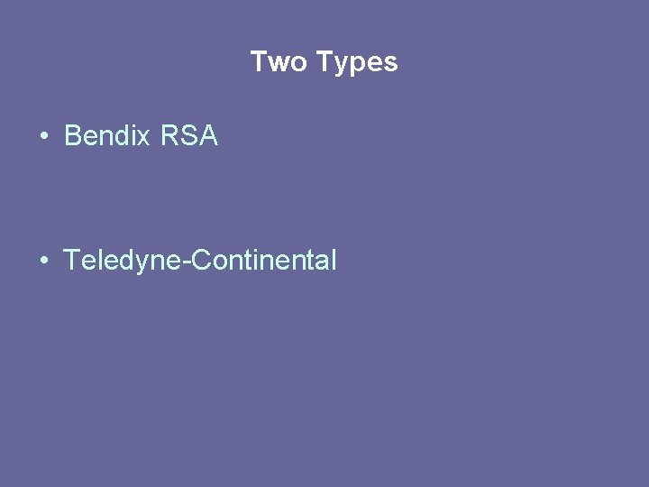 Two Types • Bendix RSA • Teledyne-Continental Two Types • Bendix RSA • Teledyne-Continental