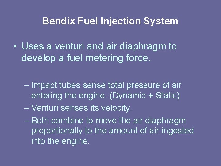Bendix Fuel Injection System • Uses a venturi and air diaphragm to develop a Bendix Fuel Injection System • Uses a venturi and air diaphragm to develop a