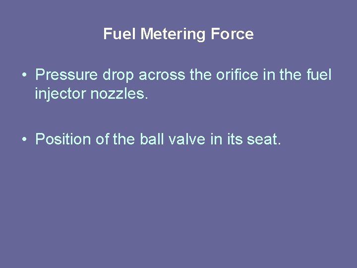 Fuel Metering Force • Pressure drop across the orifice in the fuel injector nozzles. Fuel Metering Force • Pressure drop across the orifice in the fuel injector nozzles.