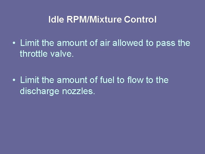 Idle RPM/Mixture Control • Limit the amount of air allowed to pass the throttle Idle RPM/Mixture Control • Limit the amount of air allowed to pass the throttle