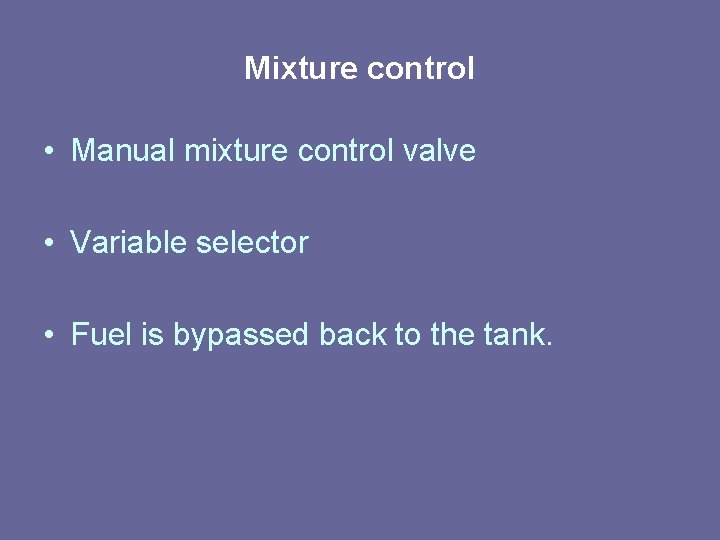 Mixture control • Manual mixture control valve • Variable selector • Fuel is bypassed Mixture control • Manual mixture control valve • Variable selector • Fuel is bypassed