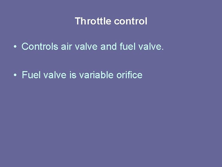 Throttle control • Controls air valve and fuel valve. • Fuel valve is variable Throttle control • Controls air valve and fuel valve. • Fuel valve is variable