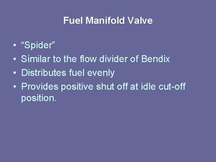 Fuel Manifold Valve • • “Spider” Similar to the flow divider of Bendix Distributes Fuel Manifold Valve • • “Spider” Similar to the flow divider of Bendix Distributes