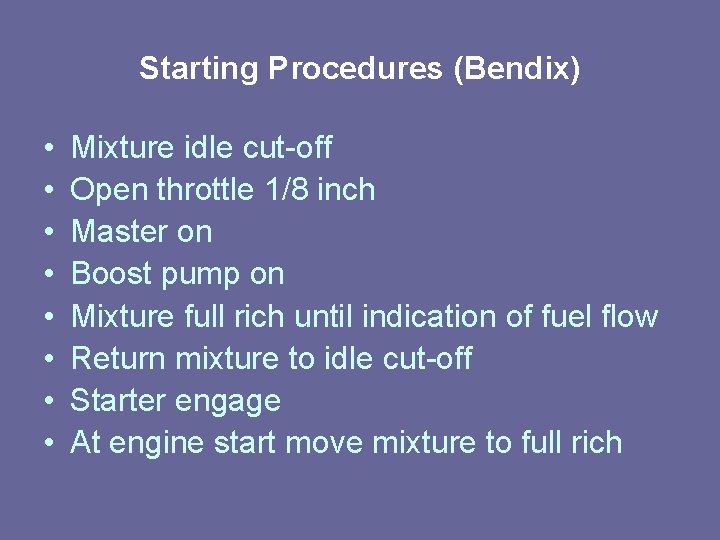 Starting Procedures (Bendix) • • Mixture idle cut-off Open throttle 1/8 inch Master on Starting Procedures (Bendix) • • Mixture idle cut-off Open throttle 1/8 inch Master on