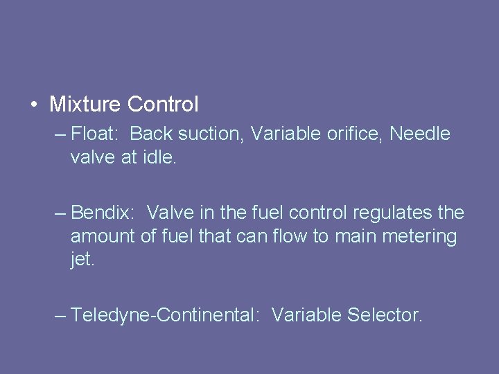 • Mixture Control – Float: Back suction, Variable orifice, Needle valve at idle. • Mixture Control – Float: Back suction, Variable orifice, Needle valve at idle.