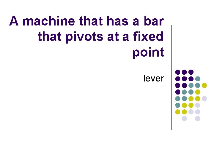 A machine that has a bar that pivots at a fixed point lever A machine that has a bar that pivots at a fixed point lever