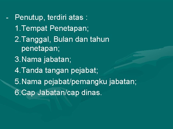 - Penutup, terdiri atas : 1. Tempat Penetapan; 2. Tanggal, Bulan dan tahun penetapan;