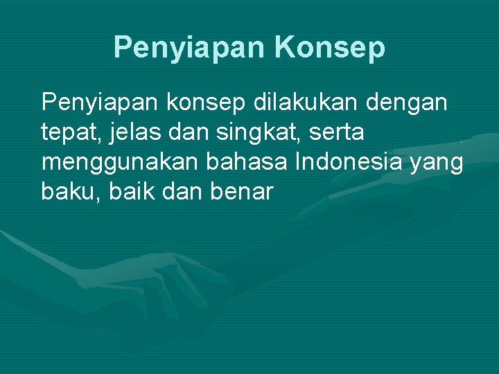 Penyiapan Konsep Penyiapan konsep dilakukan dengan tepat, jelas dan singkat, serta menggunakan bahasa Indonesia