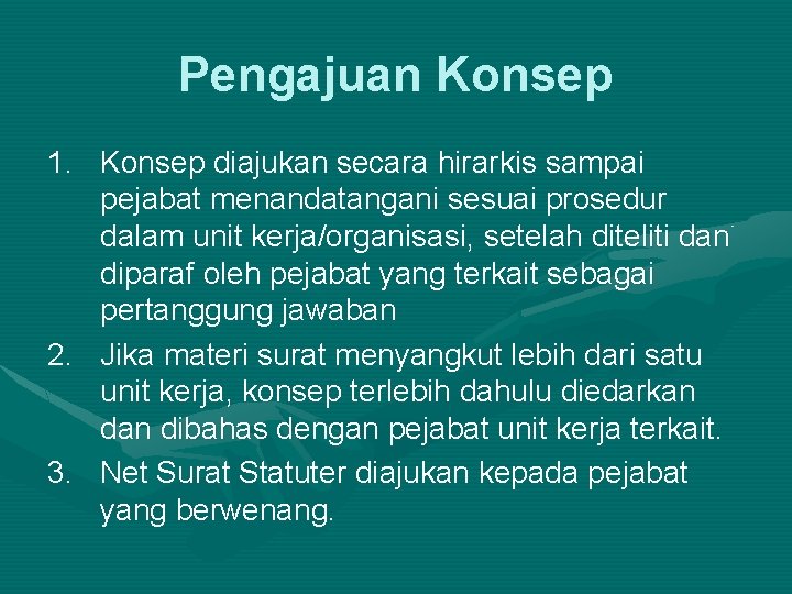 Pengajuan Konsep 1. Konsep diajukan secara hirarkis sampai pejabat menandatangani sesuai prosedur dalam unit